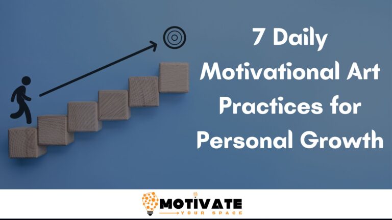 7 Daily Motivational Art Practices for Personal Growth: Transform Your Life